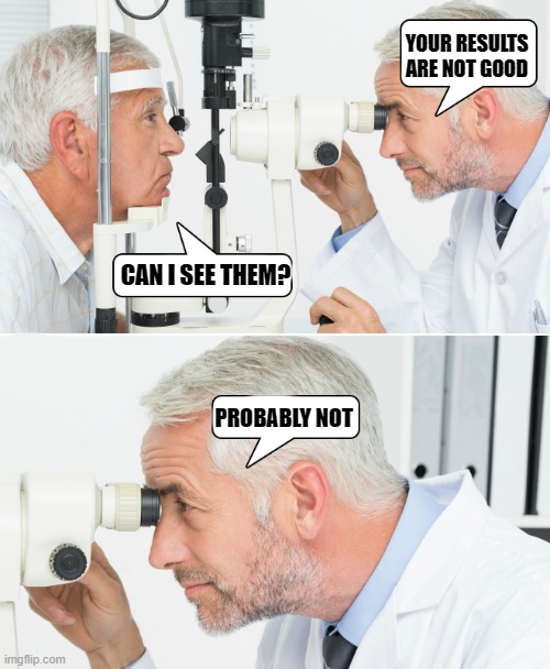 YOUR RESULTS ARE NOT GOOD; CAN I SEE THEM? PROBABLY NOT | image tagged in doctor,eyes | made w/ Imgflip meme maker