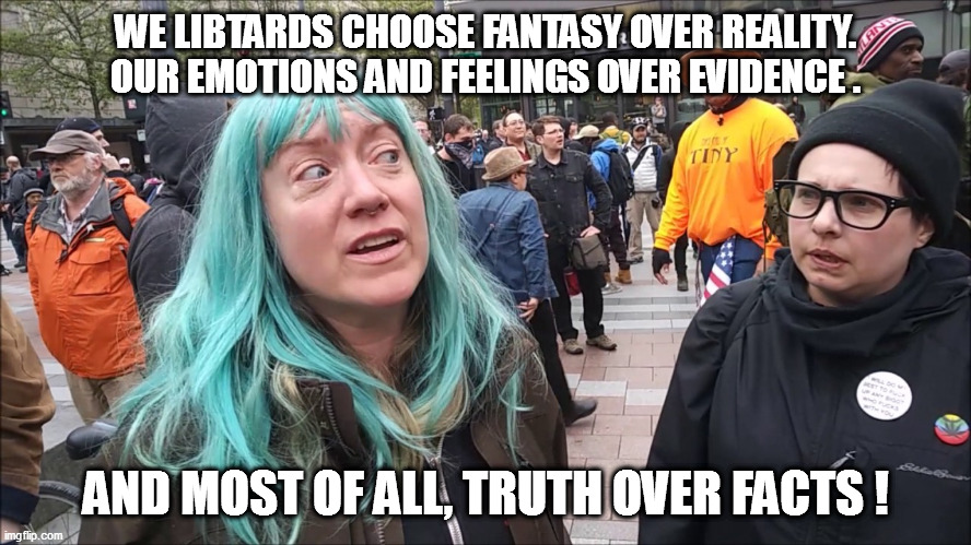 Libtardation is sweeping the nation! | WE LIBTARDS CHOOSE FANTASY OVER REALITY. OUR EMOTIONS AND FEELINGS OVER EVIDENCE . AND MOST OF ALL, TRUTH OVER FACTS ! | image tagged in leftards,npcs,joe biden | made w/ Imgflip meme maker