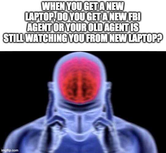 FBI agent | WHEN YOU GET A NEW LAPTOP, DO YOU GET A NEW FBI AGENT OR YOUR OLD AGENT IS STILL WATCHING YOU FROM NEW LAPTOP? | image tagged in baby jesus for mod,memes,funny | made w/ Imgflip meme maker