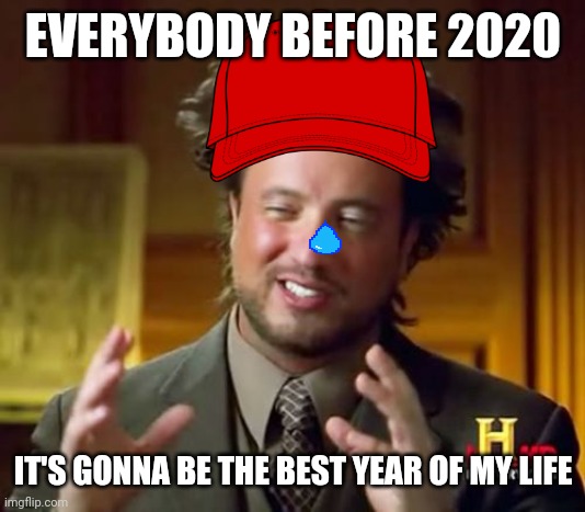 Ancient Aliens | EVERYBODY BEFORE 2020; IT'S GONNA BE THE BEST YEAR OF MY LIFE | image tagged in memes,ancient aliens | made w/ Imgflip meme maker