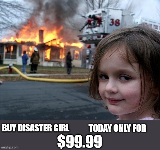 Disaster Girl Meme | BUY DISASTER GIRL; TODAY ONLY FOR; $99.99 | image tagged in memes,disaster girl | made w/ Imgflip meme maker
