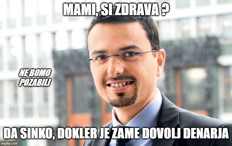 MAMI, SI ZDRAVA ? NE BOMO POZABILI; DA SINKO, DOKLER JE ZAME DOVOLJ DENARJA | made w/ Imgflip meme maker