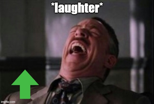 J Jonah Jameson laughing | *laughter* | image tagged in j jonah jameson laughing | made w/ Imgflip meme maker