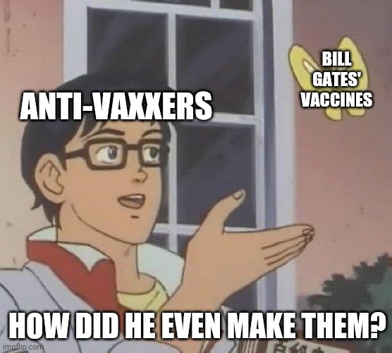 Is This A Pigeon | BILL GATES' VACCINES; ANTI-VAXXERS; HOW DID HE EVEN MAKE THEM? | image tagged in memes,is this a pigeon,anti vax | made w/ Imgflip meme maker