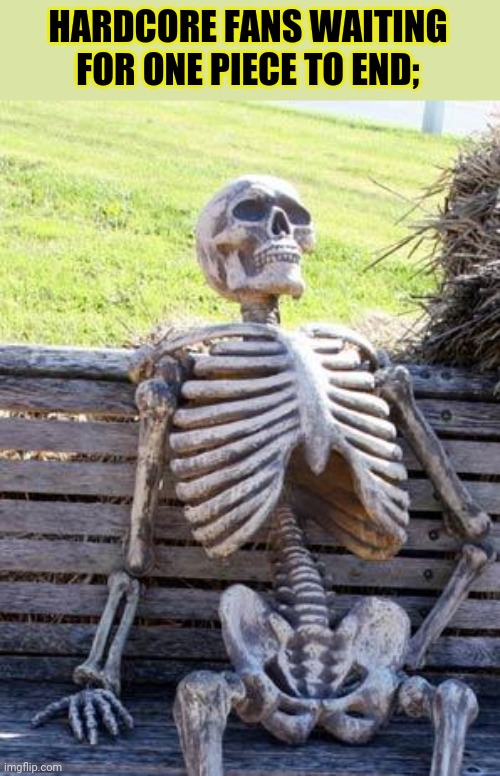 Waiting Skeleton | HARDCORE FANS WAITING FOR ONE PIECE TO END; | image tagged in memes,waiting skeleton,weebs | made w/ Imgflip meme maker