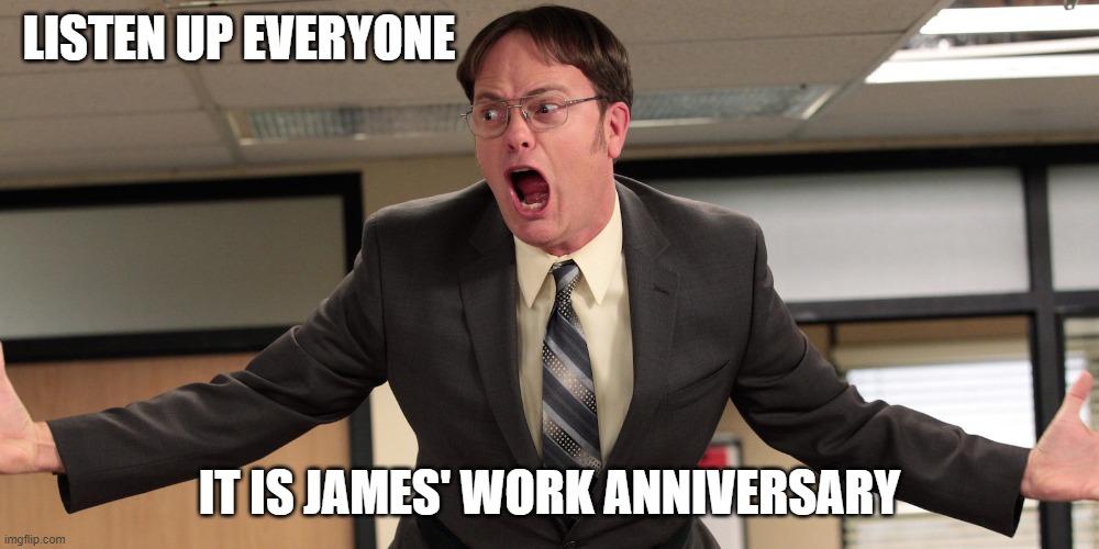 James Work Anniversary | LISTEN UP EVERYONE; IT IS JAMES' WORK ANNIVERSARY | image tagged in happy anniversary | made w/ Imgflip meme maker