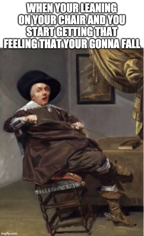 Leaning on Chair | WHEN YOUR LEANING ON YOUR CHAIR AND YOU START GETTING THAT FEELING THAT YOUR GONNA FALL | image tagged in baby jesus for moderator,memes,funny | made w/ Imgflip meme maker
