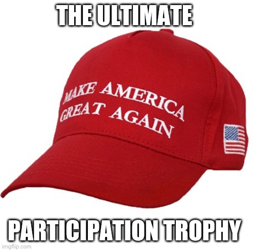Participation | THE ULTIMATE; PARTICIPATION TROPHY | image tagged in maga hat | made w/ Imgflip meme maker