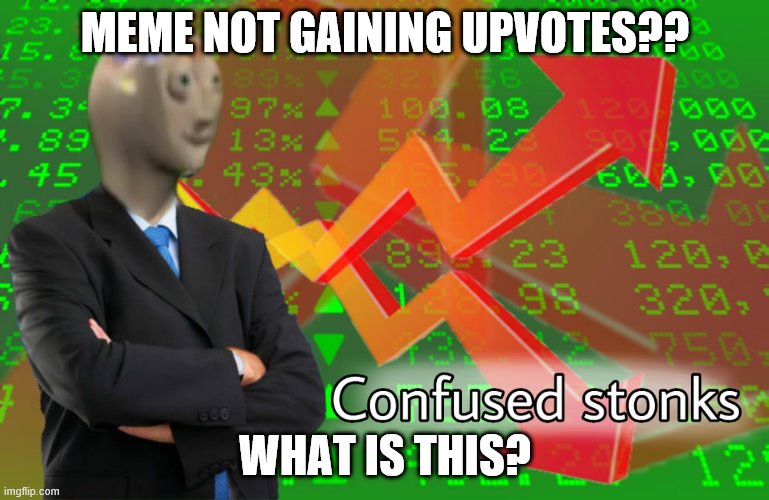 meme not gaining upvotes | MEME NOT GAINING UPVOTES?? WHAT IS THIS? | image tagged in confused stonks | made w/ Imgflip meme maker