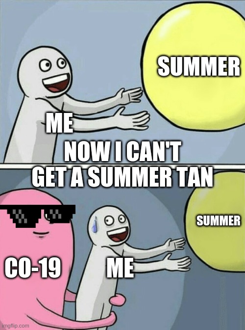 Running Away Balloon Meme | SUMMER; ME; NOW I CAN'T GET A SUMMER TAN; SUMMER; CO-19; ME | image tagged in memes,running away balloon | made w/ Imgflip meme maker