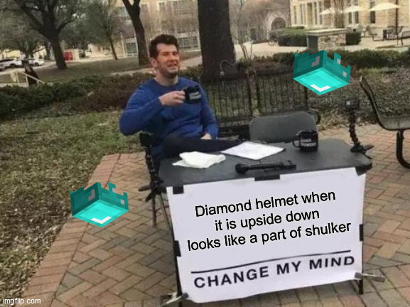 This is repost of a repost from guy who reposted a original | Diamond helmet when it is upside down looks like a part of shulker | image tagged in memes,change my mind,just kidding,original | made w/ Imgflip meme maker