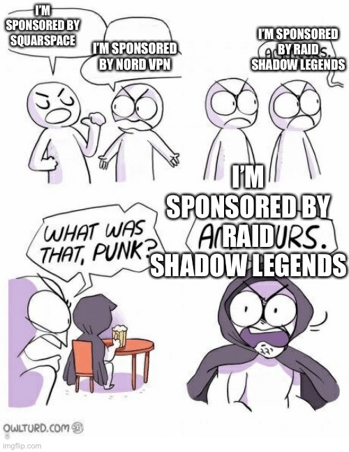 Sponsers in a nutshell | I’M SPONSORED BY SQUARSPACE; I’M SPONSORED BY RAID SHADOW LEGENDS; I’M SPONSORED BY NORD VPN; I’M SPONSORED BY RAID SHADOW LEGENDS; YOU TUBER | image tagged in amateurs,mems,sponser,youtube | made w/ Imgflip meme maker