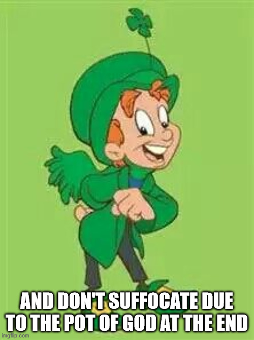 lucky charms leprechaun  | AND DON'T SUFFOCATE DUE TO THE POT OF GOD AT THE END | image tagged in lucky charms leprechaun | made w/ Imgflip meme maker