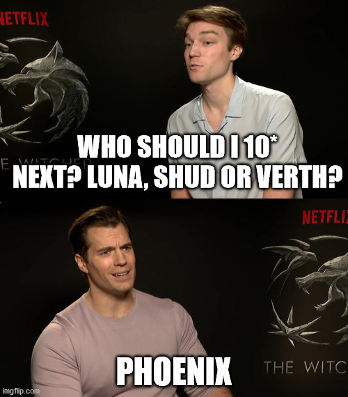 Henry Cavill Third Option | WHO SHOULD I 10* NEXT? LUNA, SHUD OR VERTH? PHOENIX | image tagged in henry cavill third option | made w/ Imgflip meme maker
