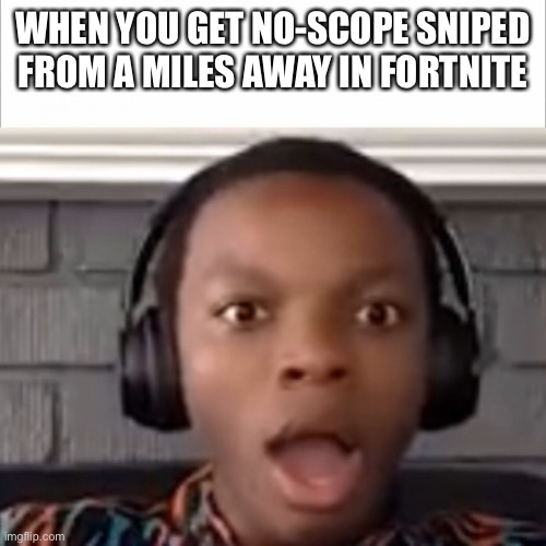 Fortnite | WHEN YOU GET NO-SCOPE SNIPED FROM A MILES AWAY IN FORTNITE | image tagged in confused boy,gaming,fortnite,fortnite meme,pro gamer move | made w/ Imgflip meme maker