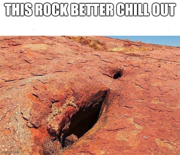Funny looking rock | THIS ROCK BETTER CHILL OUT | image tagged in rock,funny,memes,earth | made w/ Imgflip meme maker