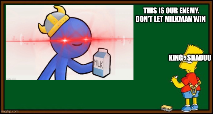  THIS IS OUR ENEMY. DON’T LET MILKMAN WIN; KING_SHADUU | image tagged in bart simpson - chalkboard,memecat,war | made w/ Imgflip meme maker