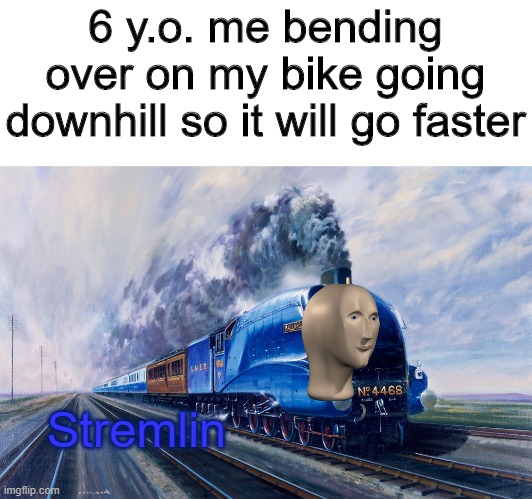 stremlin | 6 y.o. me bending over on my bike going downhill so it will go faster; Stremlin | image tagged in meme man | made w/ Imgflip meme maker