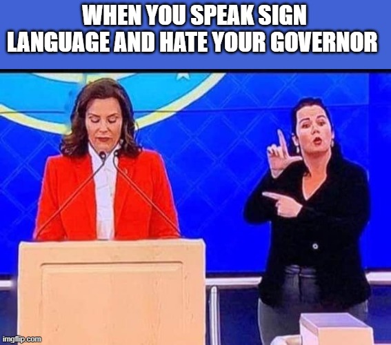 In case the deaf didn't know...now they do. | WHEN YOU SPEAK SIGN LANGUAGE AND HATE YOUR GOVERNOR | image tagged in coronavirus,political meme,politics,funny | made w/ Imgflip meme maker