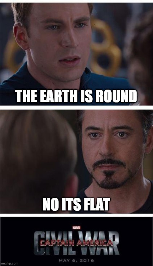 Marvel Civil War 1 Meme | THE EARTH IS ROUND; NO ITS FLAT | image tagged in memes,marvel civil war 1 | made w/ Imgflip meme maker
