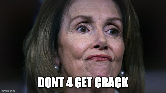 Pelosi with gas | DONT 4 GET CRACK | image tagged in pelosi with gas | made w/ Imgflip meme maker