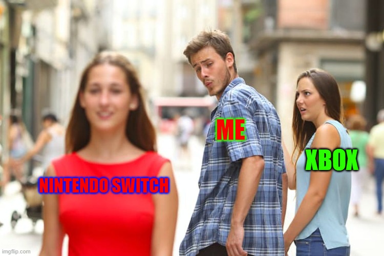 witch one comment | ME; XBOX; NINTENDO SWITCH | image tagged in memes,distracted boyfriend | made w/ Imgflip meme maker