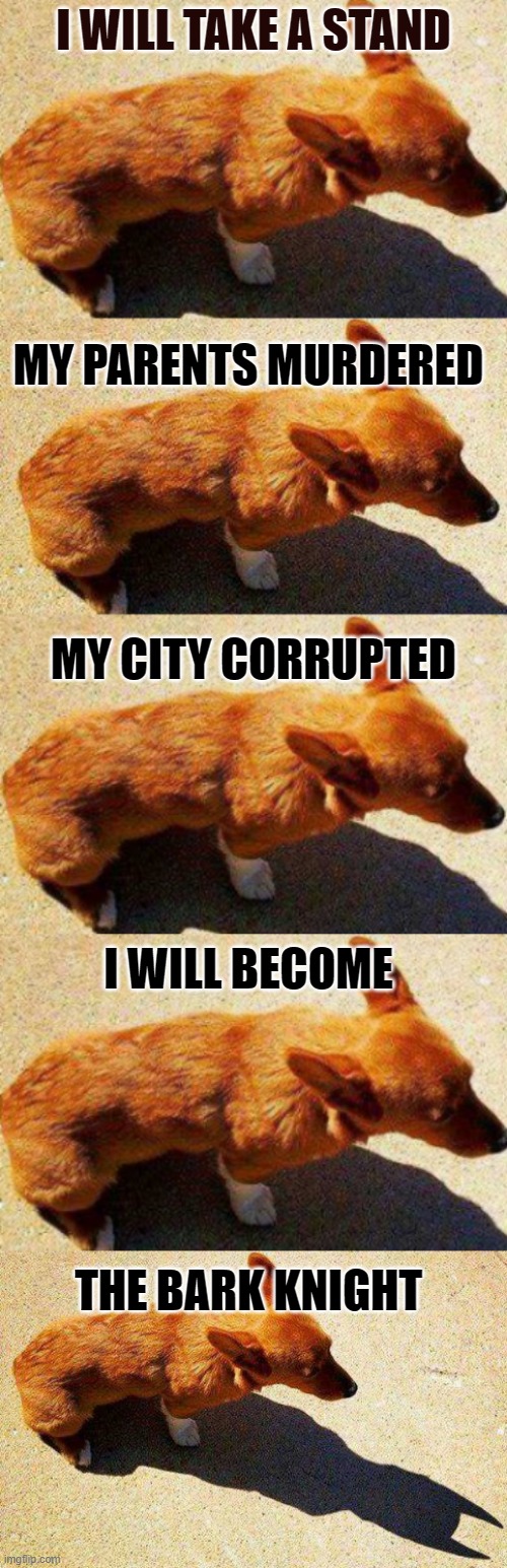 I WILL TAKE A STAND; MY PARENTS MURDERED; MY CITY CORRUPTED; I WILL BECOME; THE BARK KNIGHT | made w/ Imgflip meme maker