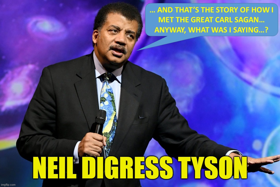 Neil Digress Tyson | NEIL DIGRESS TYSON | image tagged in neil degrasse tyson,digress | made w/ Imgflip meme maker