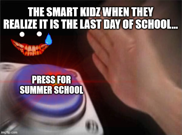 Last D4y Of Sch00L | THE SMART KIDZ WHEN THEY REALIZE IT IS THE LAST DAY OF SCHOOL... PRESS FOR SUMMER SCHOOL | image tagged in funny,the rock driving | made w/ Imgflip meme maker