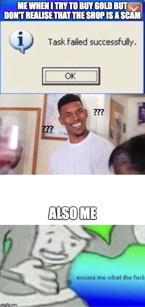 ME WHEN I TRY TO BUY GOLD BUT DON'T REALISE THAT THE SHOP IS A SCAM; ALSO ME | image tagged in black guy confused,task failed successfully,excuse me wtf blank template | made w/ Imgflip meme maker