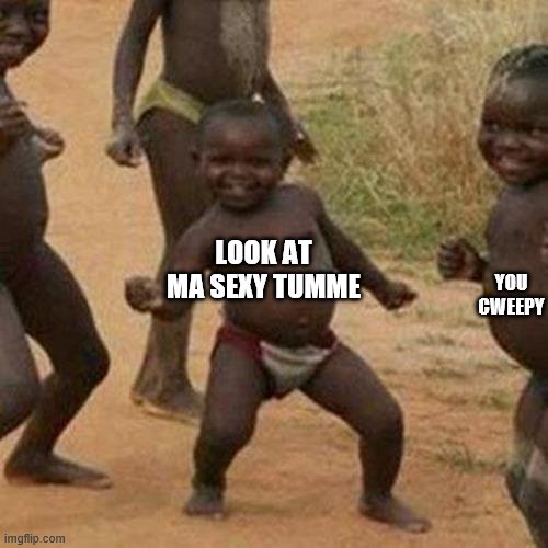sexy | YOU CWEEPY; LOOK AT MA SEXY TUMME | image tagged in memes,third world success kid | made w/ Imgflip meme maker