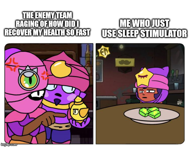 brawl stars |  ME WHO JUST USE SLEEP STIMULATOR; THE ENEMY TEAM RAGING OF HOW DID I RECOVER MY HEALTH SO FAST | image tagged in brawl stars | made w/ Imgflip meme maker