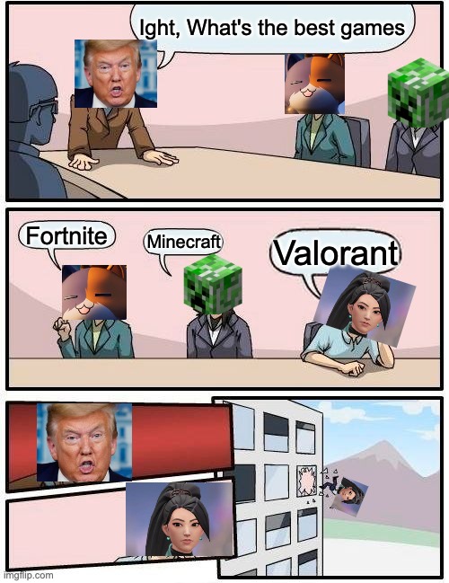 Game battle | Ight, What's the best games; Fortnite; Minecraft; Valorant | image tagged in memes,boardroom meeting suggestion | made w/ Imgflip meme maker