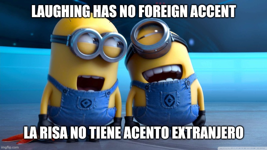 laughing with friends | LAUGHING HAS NO FOREIGN ACCENT; LA RISA NO TIENE ACENTO EXTRANJERO | image tagged in laughing with friends | made w/ Imgflip meme maker