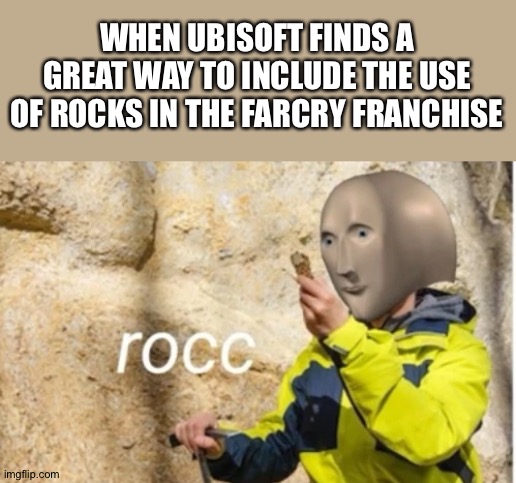 FARCRY distraction origin | WHEN UBISOFT FINDS A GREAT WAY TO INCLUDE THE USE OF ROCKS IN THE FARCRY FRANCHISE | image tagged in rocc | made w/ Imgflip meme maker