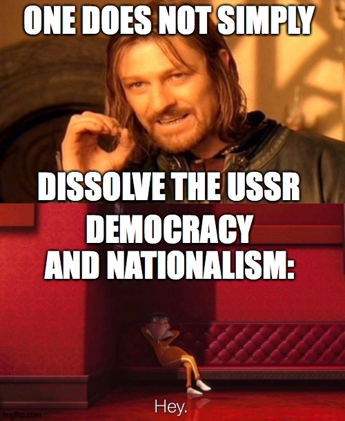 ONE DOES NOT SIMPLY; DISSOLVE THE USSR; DEMOCRACY AND NATIONALISM: | image tagged in memes,one does not simply,vector | made w/ Imgflip meme maker