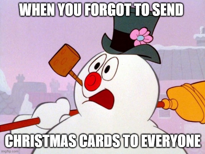 frosty looks shocked | WHEN YOU FORGOT TO SEND; CHRISTMAS CARDS TO EVERYONE | image tagged in christmas,frosty the snowman | made w/ Imgflip meme maker