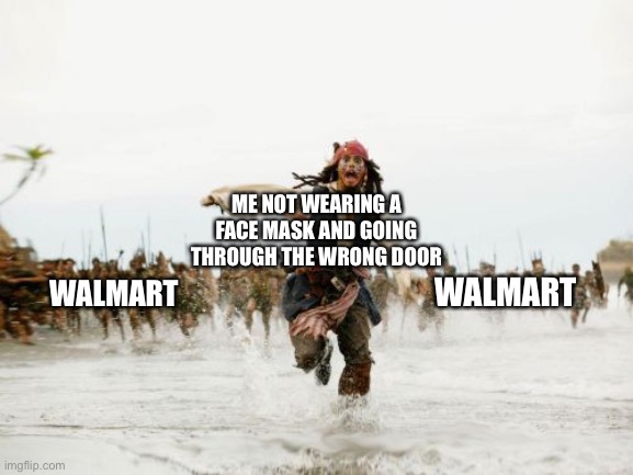 Jack Sparrow Being Chased Meme | ME NOT WEARING A FACE MASK AND GOING THROUGH THE WRONG DOOR; WALMART; WALMART | image tagged in memes,jack sparrow being chased | made w/ Imgflip meme maker