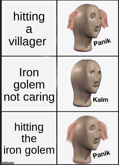 Panik Kalm Panik | hitting a villager; Iron golem not caring; hitting the iron golem | image tagged in memes,panik kalm panik | made w/ Imgflip meme maker