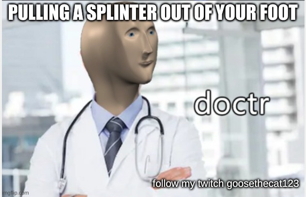 Splinter | PULLING A SPLINTER OUT OF YOUR FOOT; follow my twitch goosethecat123 | image tagged in gaming,memes,stonks | made w/ Imgflip meme maker