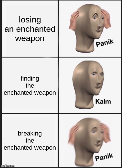 Panik Kalm Panik | losing an enchanted weapon; finding the enchanted weapon; breaking the enchanted weapon | image tagged in memes,panik kalm panik | made w/ Imgflip meme maker