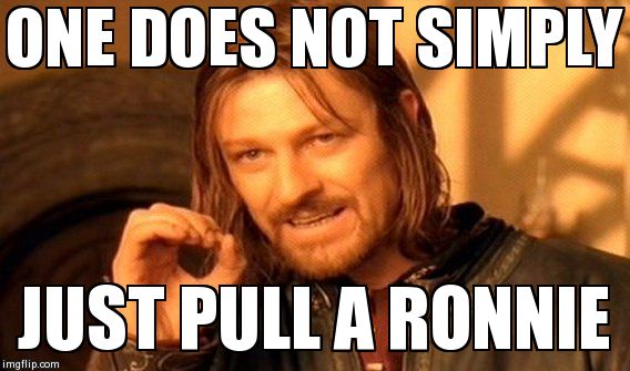 One Does Not Simply Meme | ONE DOES NOT SIMPLY JUST PULL A RONNIE | image tagged in memes,one does not simply | made w/ Imgflip meme maker