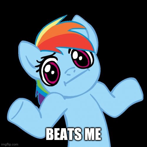 Pony Shrugs Meme | BEATS ME | image tagged in memes,pony shrugs | made w/ Imgflip meme maker