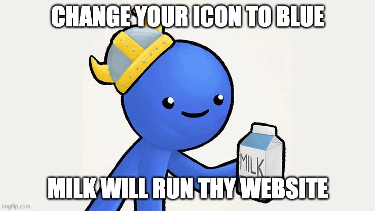 Dani | CHANGE YOUR ICON TO BLUE; MILK WILL RUN THY WEBSITE | image tagged in got milk | made w/ Imgflip meme maker