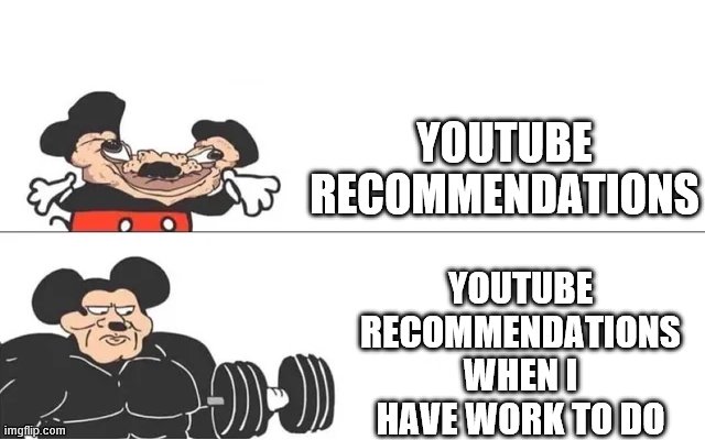 mickey mouse drake | YOUTUBE RECOMMENDATIONS; YOUTUBE RECOMMENDATIONS WHEN I HAVE WORK TO DO | image tagged in mickey mouse drake | made w/ Imgflip meme maker