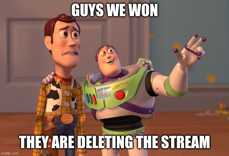 we won | GUYS WE WON; THEY ARE DELETING THE STREAM | image tagged in memes,we won | made w/ Imgflip meme maker