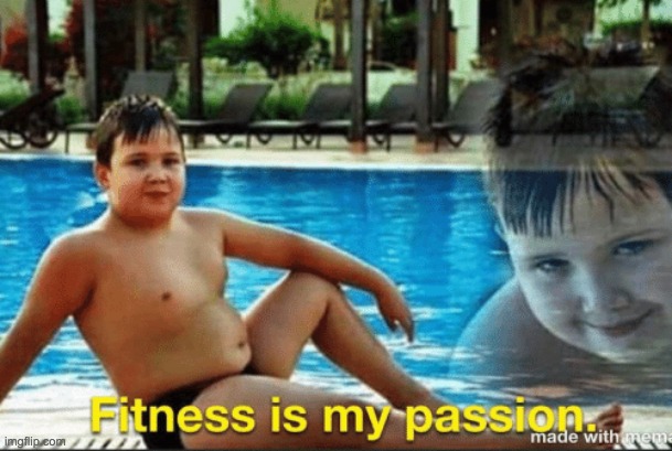Fitnes is my passion | image tagged in fitnes is my passion | made w/ Imgflip meme maker