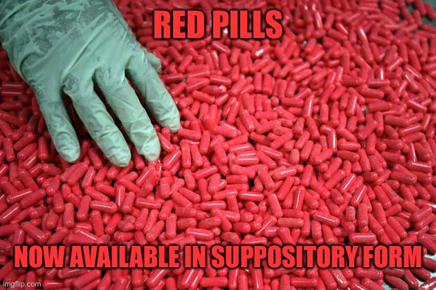 RED PILLS NOW AVAILABLE IN SUPPOSITORY FORM | made w/ Imgflip meme maker