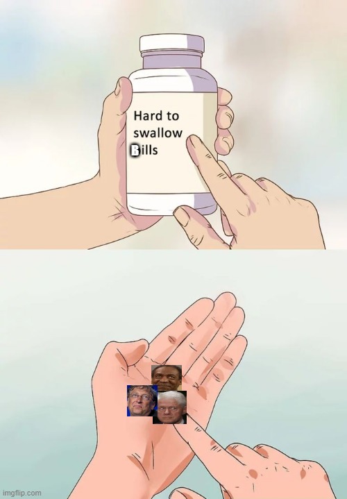 Hard To Swallow Pills | B | image tagged in memes,hard to swallow pills | made w/ Imgflip meme maker