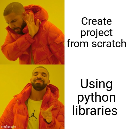 Python programming | Create project from scratch; Using python libraries | image tagged in memes,drake hotline bling | made w/ Imgflip meme maker